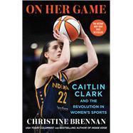 On Her Game Caitlin Clark and the Revolution in Women's Sports by Brennan, Christine, 9781668090190