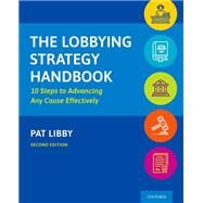 The Lobbying Strategy Handbook 10 Steps to Advancing Any Cause Effectively by Libby, Pat, 9780197530191