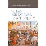The Last Great War of Antiquity by Howard-Johnston, James, 9780198830191