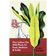How Indians Use Wild Plants for Food, Medicine & Crafts by Densmore, Frances, 9780486230191