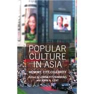 Popular Culture in Asia Memory, City, Celebrity by Fitzsimmons, Lorna; Lent, John A., 9781137270191