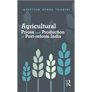 Agricultural Prices and Production in Post-Reform India by Tripathi; Ashutosh Kumar, 9781138020191