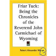 Friar Tuck: Being the Chronicles of the Reverend John Carmichael of Wyoming by Wason, Robert Alexander, 9781417990191