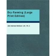Dry-Farming : A System of Agriculture for Countries under a Low Rainfall by Widtsoe a. M. Ph. D., John Andreas, 9781426420191