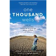 One Thousand Wells How an Audacious Goal Taught Me to Love the World Instead of Save It by Nardella, Jena Lee; Miller, Donald, 9781501110191