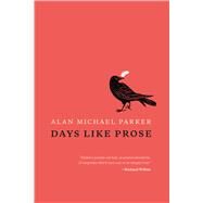Days Like Prose by Parker, Alan Michael, 9781602260191