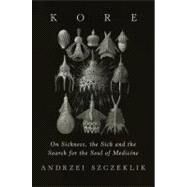 Kore On Sickness, the Sick, and the Search for the Soul of Medicine by Szczeklik, Andrzej; Lloyd-Jones, Antonia; Zagajewski, Adam, 9781619020191