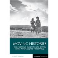 Moving Histories Irish Women's Emigration to Britain from Independence to Republic by Redmond, Jennifer, 9781789620191