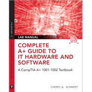 Complete A+ Guide to IT Hardware and Software Lab Manual A CompTIA A+ Core 1 (220-1001) & CompTIA A+ Core 2 (220-1002) Lab Manual by Schmidt, Cheryl A., 9780135380192