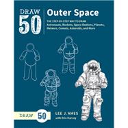 Draw 50 Outer Space The Step-by-Step Way to Draw Astronauts, Rockets, Space Stations, Planets, Meteors, Comets, Asteroids, and More by Ames, Lee J.; Harvey, Erin, 9780399580192