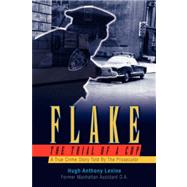 Flake the Trial of a Cop : A True Crime Story Told by the Prosecutor by Levine, Hugh Anthony, 9781425730192