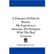 A Prisoner of War in Russia: My Experiences Amongst the Refugees With the Red Crescent by Coope, William Jesser, 9781432660192