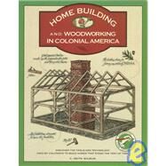 Homebuilding and Woodworking in Colonial America : An Illustrated Source Book of Practical Techniques Used by the Colonists by Unknown, 9781564400192