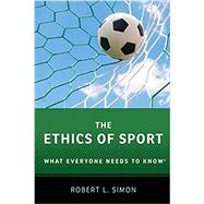 The Ethics of Sport What Everyone Needs to Know by Simon, Robert L., 9780190270193