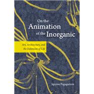 On the Animation of the Inorganic by Papapetros, Spyros, 9780226380193