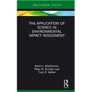 The Application of Science in Environmental Impact Assessment by MacKinnon, Aaron J.; Duinker, Peter N.; Walker, Tony R., 9780367340193