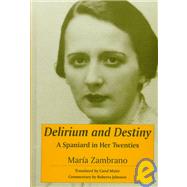 Delirium and Destiny : A Spaniard in Her Twenties by Zambrano, Maria; Maier, Carol; Johnson, Roberta, 9780791440193