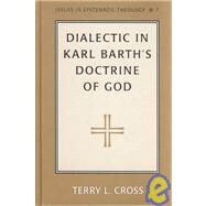 Dialectic in Karl Barth's Doctrine of God by Cross, Terry L., 9780820450193
