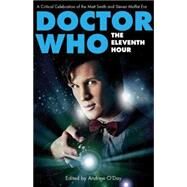 Doctor Who, The Eleventh Hour A Critical Celebration of the Matt Smith and Steven Moffat Era by O'Day, Andrew, 9781780760193