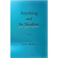 Anything and Its Shadow poems by McKee, Lucie, 9798990480193