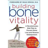 Building Bone Vitality: A Revolutionary Diet Plan to Prevent Bone Loss and Reverse Osteoporosis--Without Dairy Foods, Calcium, Estrogen, or Drugs by Lanou, Amy; Castleman, Michael, 9780071600194