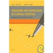 Screening for Depression in Clinical Practice An Evidence-Based Guide by Mitchell, MRCPsych, Alex J.; Coyne, PhD, James C., 9780195380194