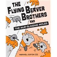 The Flying Beaver Brothers and the Mud-Slinging Moles by Eaton, Maxwell, 9780449810194