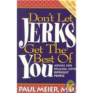Don't Let Jerks Get the Best of You : Advice for Dealing with Difficult People by MEIER, PAUL, DR., 9780785280194