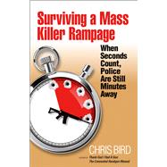 Surviving a Mass Killer Rampage When Seconds Count, Police Are Still Minutes Away by Bird, Chris; Ayoob, Massad, 9780983590194