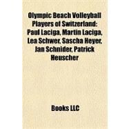 Olympic Beach Volleyball Players of Switzerland : Paul Laciga, Martin Laciga, Lea Schwer, Sascha Heyer, Jan Schnider, Patrick Heuscher by , 9781157350194