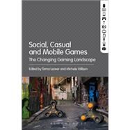 Social, Casual and Mobile Games The Changing Gaming Landscape by Willson, Michele; Leaver, Tama, 9781501320194