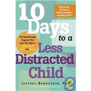 10 Days to a Less Distracted Child The Breakthrough Program that Gets Your Kids to Listen, Learn, Focus, and Behave by Bernstein, Jeffrey, 9781600940194