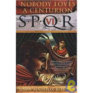 SPQR VI: Nobody Loves a Centurion by Roberts, John Maddox, 9780312320195