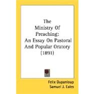 Ministry of Preaching : An Essay on Pastoral and Popular Oratory (1891) by Dupanloup, Felix; Eales, Samuel J., 9780548730195