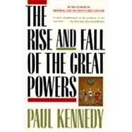 The Rise and Fall of the Great Powers Economic Change and Military Conflict from 1500 to 2000 by Kennedy, Paul, 9780679720195