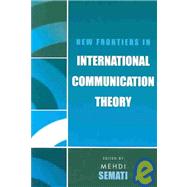 New Frontiers in International Communication Theory by Semati, Mehdi; Alhassan, Amin; Brush, Heidi Marie; Debrix, Franois; H. Downing, John D.; Erni, John Nguyet; Evans, Michael Robert; Hasian, Marouf, Jr.; Jones, Clifford A.; Kraidy, Marwan M.; Nerone, John; Rockwell, Rick; Sayyid, S; Sosale, Sujatha; Wark,, 9780742530195