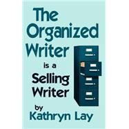 The Organized Writer Is A Selling Writer by Lay, Kathryn, 9780937660195