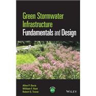 Green Stormwater Infrastructure Fundamentals and Design by Davis, Allen P.; Hunt, William F.; Traver, Robert G., 9781118590195