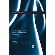 Constructing a Chinese School of International Relations: Ongoing Debates and Sociological Realities by Zhang; Yongjin, 9781138910195