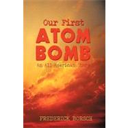 Our First Atom Bomb by Borsch, Frederick, 9781440170195