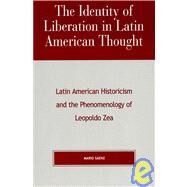 The Identity of Liberation in Latin American Thought Latin American Historicism and the Phenomenology of Leopoldo Zea by Saenz, Mario, 9780739100196