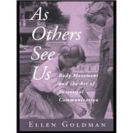 As Others See Us: Body Movement and the Art of Successful Communication by Goldman,Ellen, 9781138140196