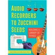 Audio Recorders to Zucchini Seeds by Robison, Mark; Shedd, Lindley, 9781440850196