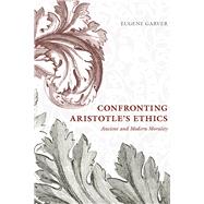 Confronting Aristotle's Ethics by Garver, Eugene, 9780226270197