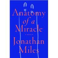 Anatomy of a Miracle by Miles, Jonathan, 9781432850197