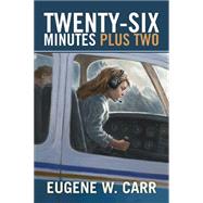 Twenty-six Minutes Plus Two by Carr, Eugene W., 9781503510197
