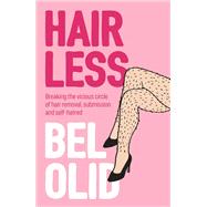 Hairless Breaking the Vicious Circle of Hair Removal, Submission and Self-hatred by Olid, Bel; McGloughlin, Laura, 9781509550197