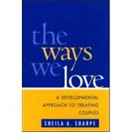 The Ways We Love A Developmental Approach to Treating Couples by Sharpe, Sheila A., 9781593850197