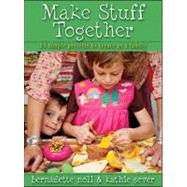 Make Stuff Together : 24 Simple Projects to Create as a Family by Noll, Bernadette; Sever, Kathie, 9780470630198