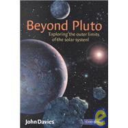 Beyond Pluto: Exploring the Outer Limits of the Solar System by John Davies, 9780521800198